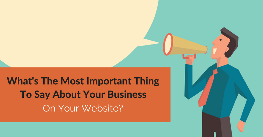 What's The Most Important Thing To Say About Your Business On Your Website?