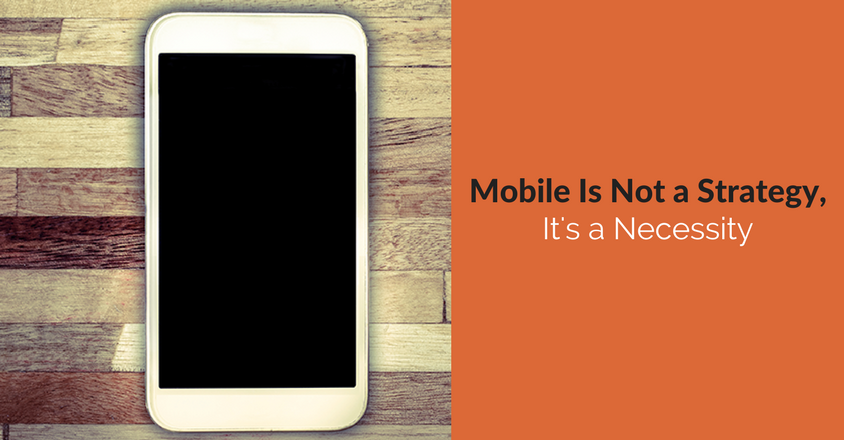 Mobile Is Not a Strategy, It's a Necessity