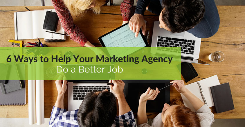 6 Ways to Help Your Marketing Agency Do a Better Job