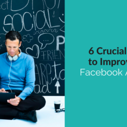 6 Crucial Tactics to Improve Your Facebook Advertising Efforts