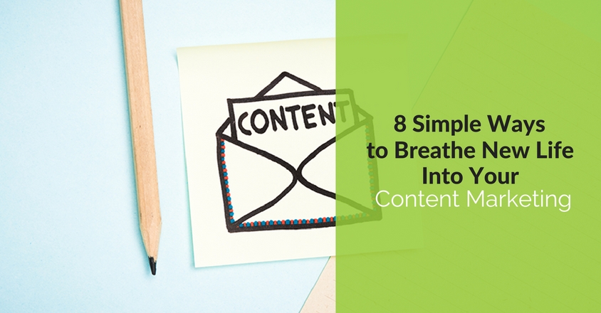 8 Simple Ways to Breathe New Life Into Your Content Marketing