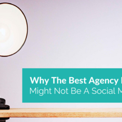 Why The Best Agency For You Might Not Be A Social Media Agency