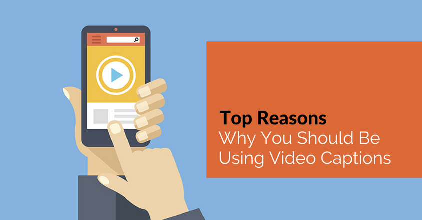 Top Reasons Why You Should Be Using Video Captions