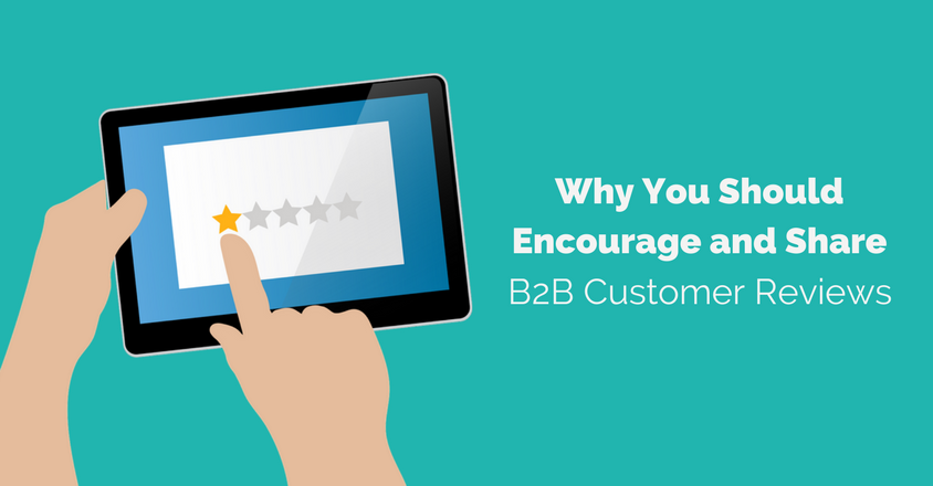 Why You Should Encourage and Share B2B Customer Reviews