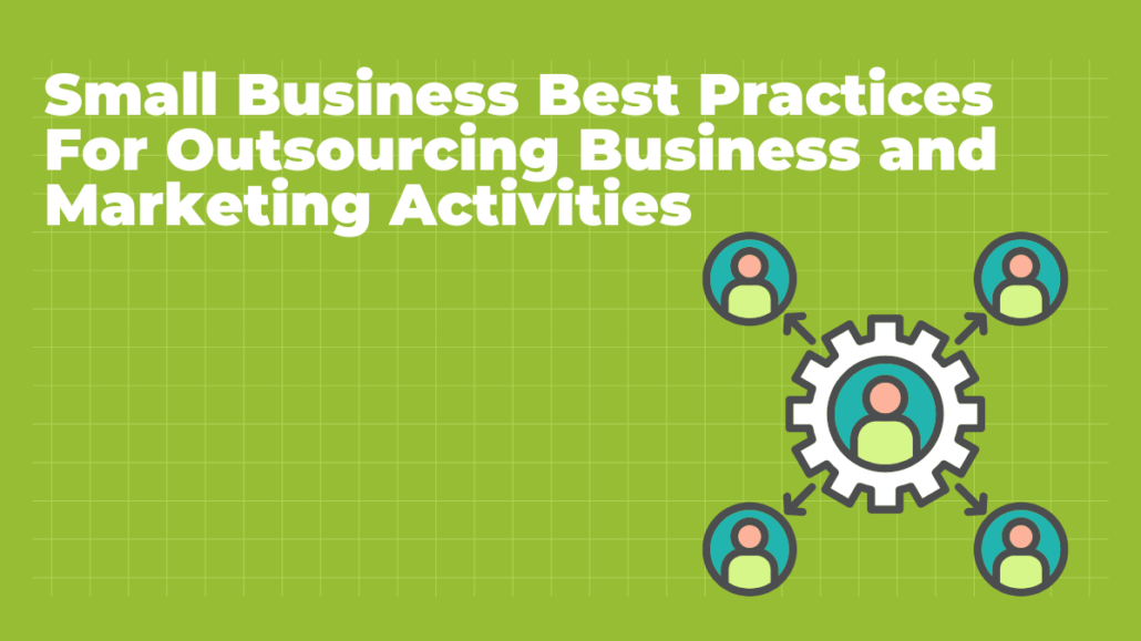 Small Business Best Practices For Outsourcing Business and Marketing Activities