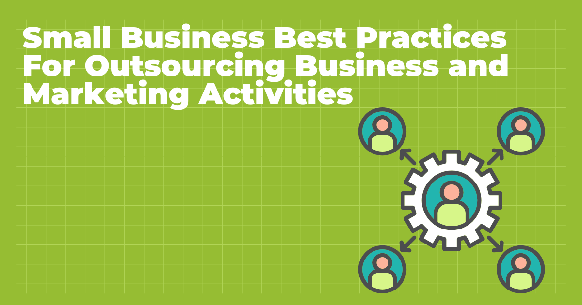 Small Business Best Practices For Outsourcing Business and Marketing Activities